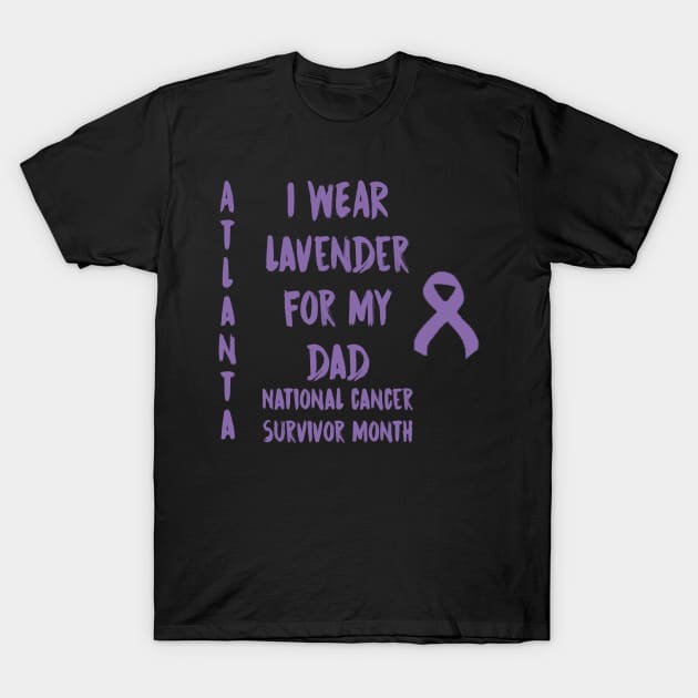 I Wear Lavender For My Dad National Cancer Survivor Month June Atlanta T-Shirt by gdimido